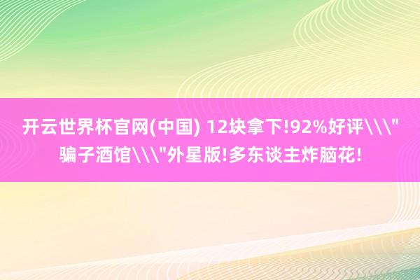 开云世界杯官网(中国) 12块拿下!92%好评\