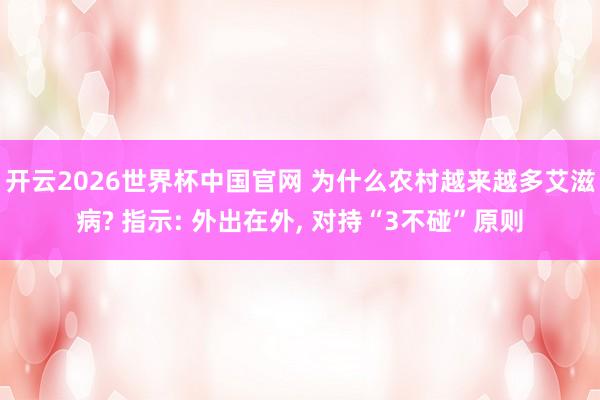 开云2026世界杯中国官网 为什么农村越来越多艾滋病? 指示: 外出在外， 对持“3不碰”原则