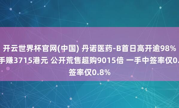 开云世界杯官网(中国) 丹诺医药-B首日高开逾98% 一手赚3715港元 公开荒售超购9015倍 一手中签率仅0.8%