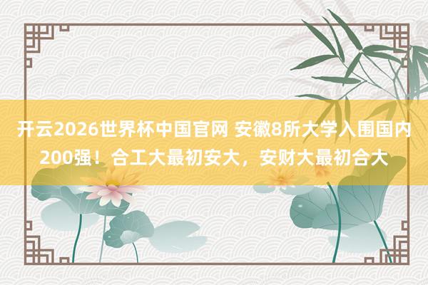 开云2026世界杯中国官网 安徽8所大学入围国内200强!合工大最初安大,安财大最初合大