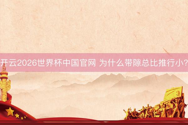开云2026世界杯中国官网 为什么带隙总比推行小?